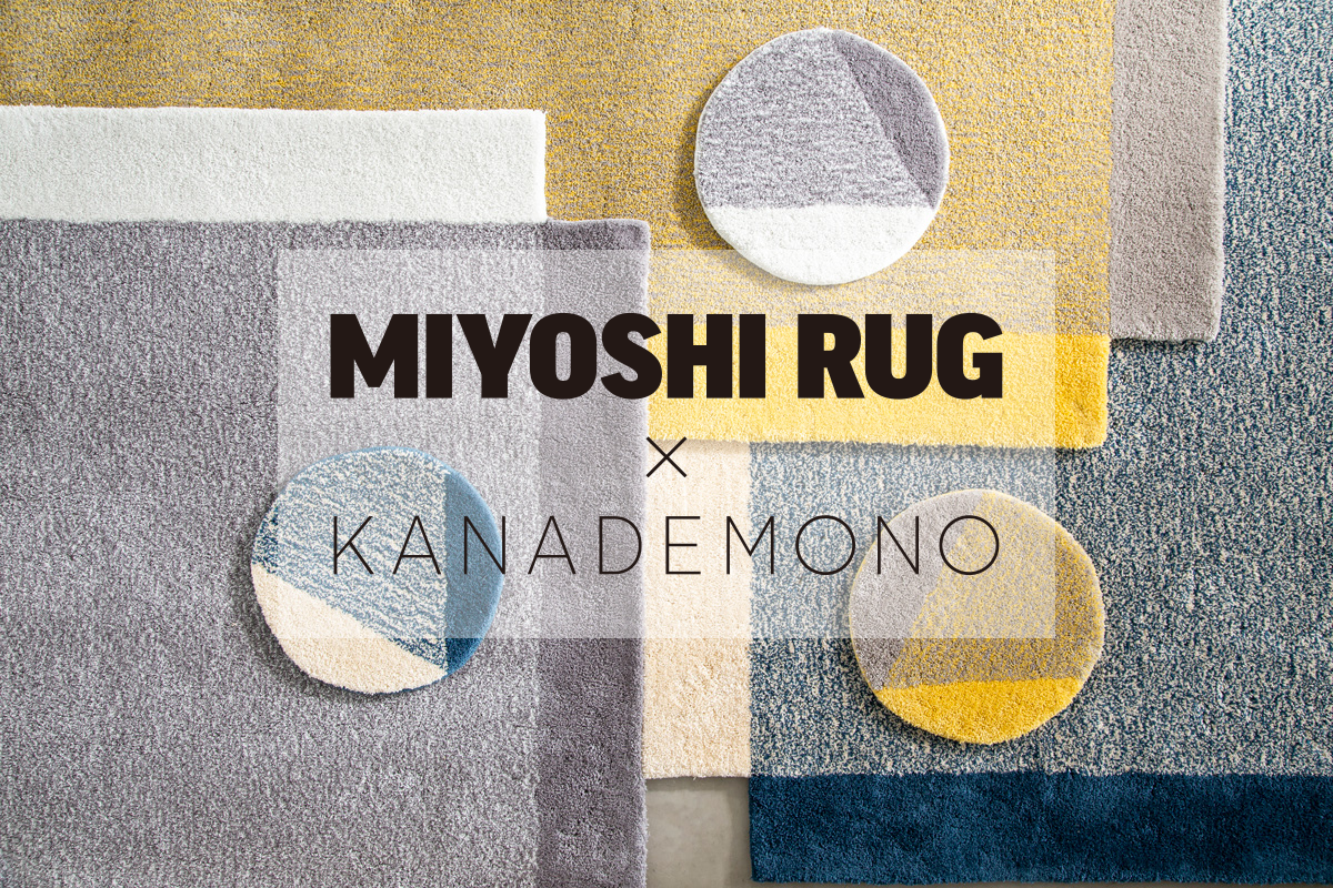KANADEMONOが今注目の「MIYOSHI RUG」とコラボレーション。温かみの 